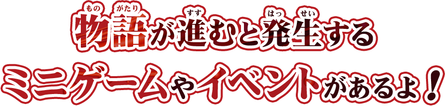 物語が進むと発生するミニゲームやイベントがあるよ！