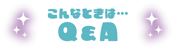 こんなときは…Q&A
