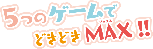 5つのゲームでどきどきMAX!!