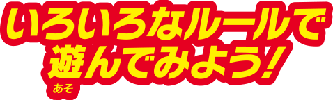 いろいろなルールで遊んでみよう！