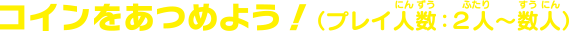 コインをあつめよう！（プレイ人数・2人〜数人）
