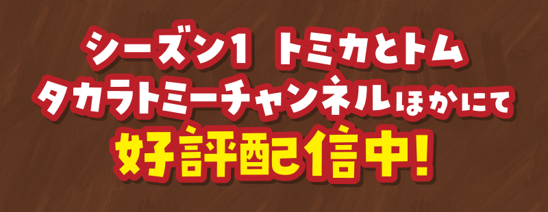 シーズン1 トミカとトム タカラトミーチャンネルほかにて好評配信中!