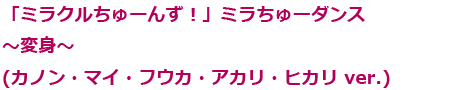 「ミラクルちゅーんず！」ミラちゅーダンス ～変身～(カノン・マイ・フウカ・アカリ・ヒカリ ver.)