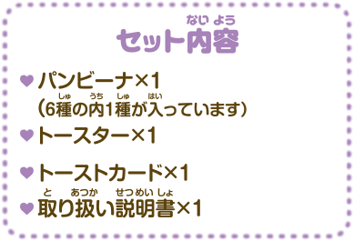 セット内容　・パンビーナ×1（6種の内1種が入っています） ・トースター×1 ・トーストカード×1 ・取り扱い説明書×1