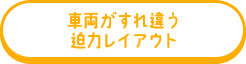 車両がすれ違う迫力レイアウト