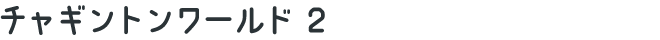 チャギントンワールド2