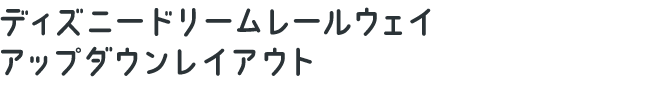 ディズニードリームレールウェイ アップダウンレイアウト