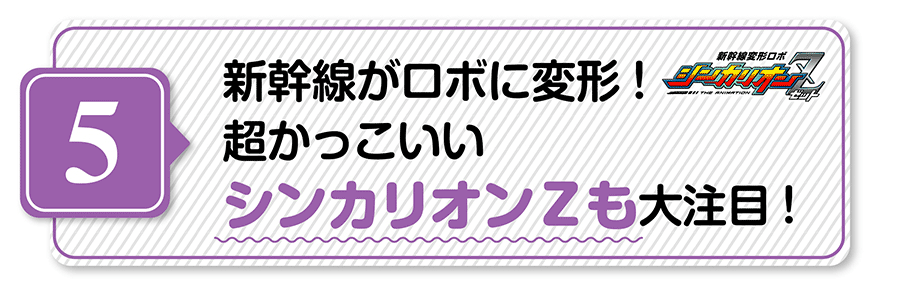 （５）新幹線がロボに変形！超かっこいいシンカリオンZも第注目！