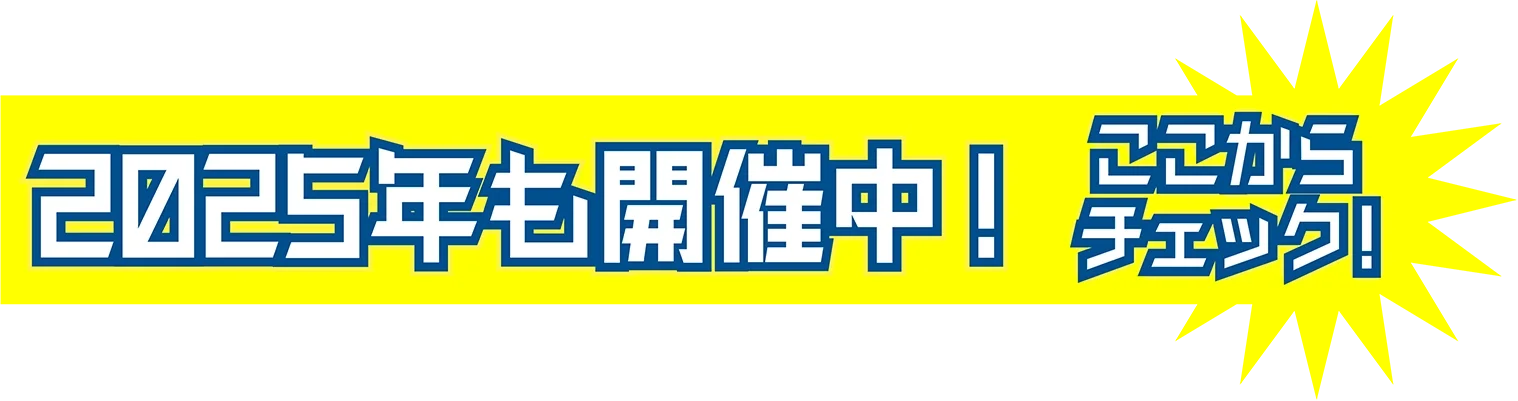 2025年も開催中！ ここからチェック！
