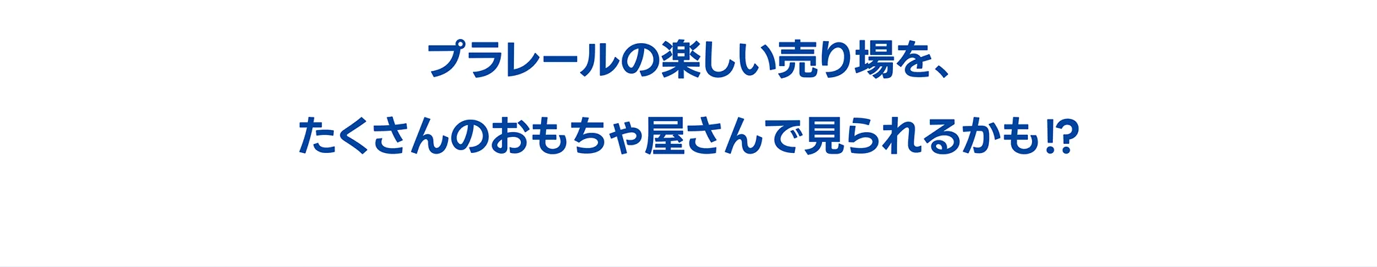 プラレールの楽しい売り場を、たくさんのおもちゃ屋さんで見られるかも!?