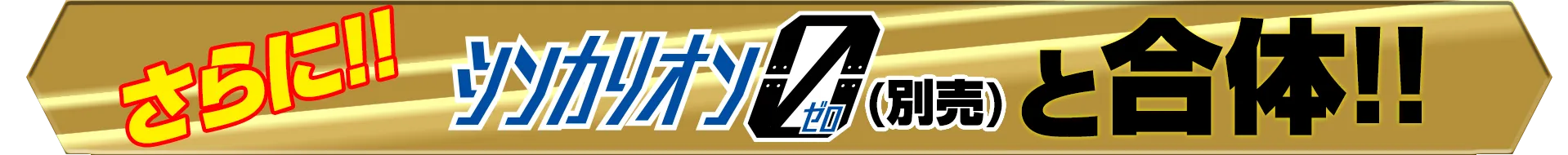 さらに!! 『シンカリオン ０』（別売）と合体!!