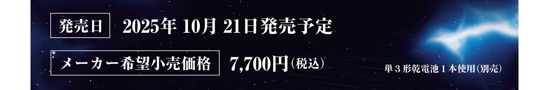 発売日：2025年10月21日発売予定｜メーカー希望小売価格：7,700円（税込）｜単3形乾電池1本使用（別売）