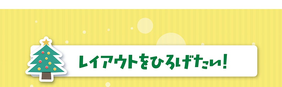 レイアウトをひろげたい！