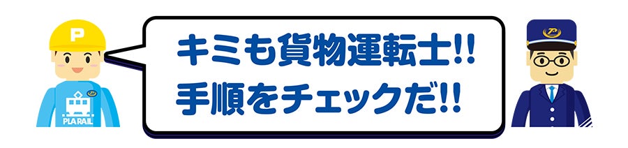 キミも貨物運転士！手順をチェックだ！