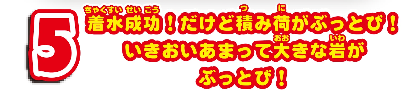 5｜着水成功！だけど積み荷がぶっとび！いきおいあまって大きな岩がぶっとび！