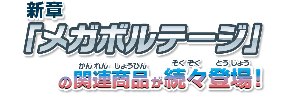 新章「メガボルテージ」の関連商品が続々登場！