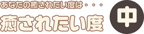 癒やされたい度 中