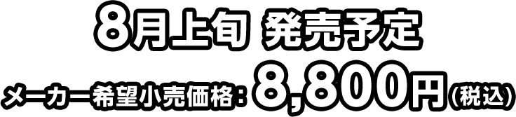 8月上旬発売予定 メーカー希望小売価格　8,800円(税込)