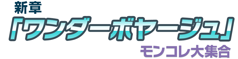 新章「ワンダーボヤージュ」モンコレ大集合