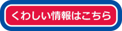 くわしい情報はこちら