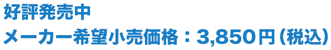 好評発売中 メーカー希望小売価格：3,850円（税込）