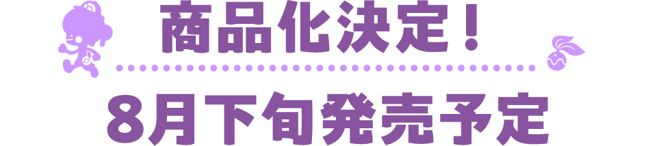 商品化決定！8月下旬発売予定