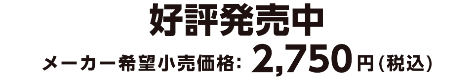 好評発売中 メーカー希望小売価格　2,750円（税込）