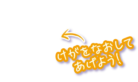 けがをなおしてあげよう！