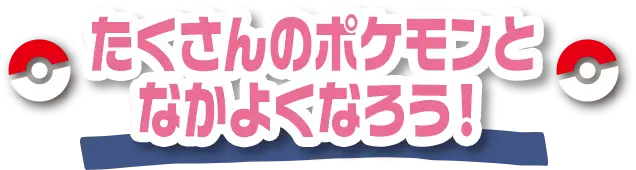 たくさんのポケモンとなかよくなろう！