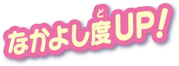 なかよし度UP！