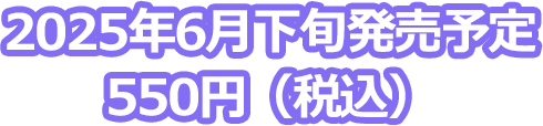 2025年6月下旬発売予定 550円（税込）