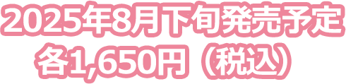2025年8月下旬発売予定 各1,650円（税込）