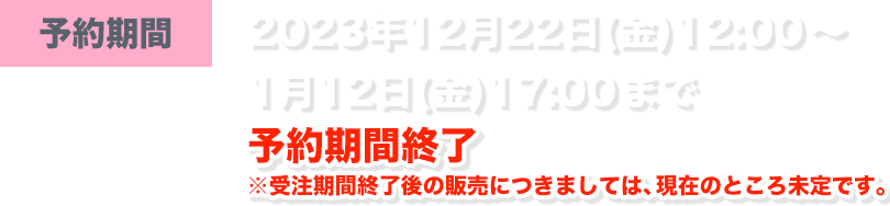 予約期間 2023年12月22日(金)12:00～1月12日(金)17:00まで