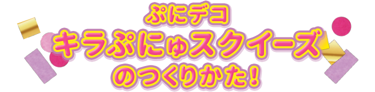 ぷにデコキラぷにゅスクイーズのつくりかた！
