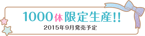 1000体限定生産！！ 2015年9月発売予定