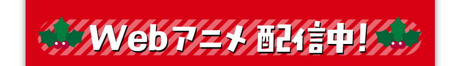 WEBアニメ放送中！