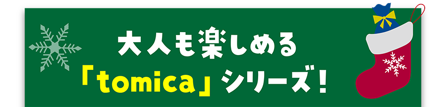 大人も楽しめる「tomica」シリーズ！