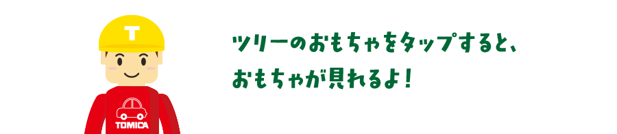 ツリーのおもちゃをタップすると、おもちゃが見れるよ！