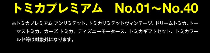 トミカプレミアム No.01〜No.40 ※トミカプレミアムアンリミテッド、富仮ミテッドヴィンテージ、ドリームトミカ、トーマストミカ、カーズトミカ、ディズニーモーターズ、トミカギフトセット、トミカワールド等は対象外になります。