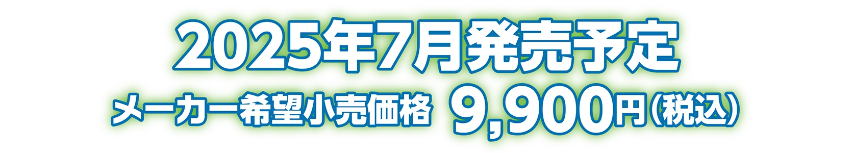 2025年7月発売予定 メーカー希望小売価格：9,900円（税込）