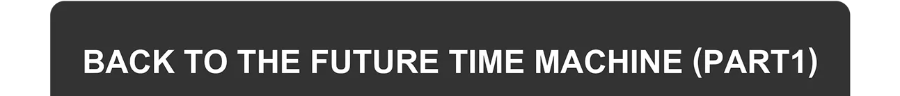 BACK TO THE FUTURE TIME MACHINE (PART1)