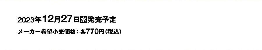 2023年12月27日（水）発売予定｜メーカー希望小売価格：各770円（税込）