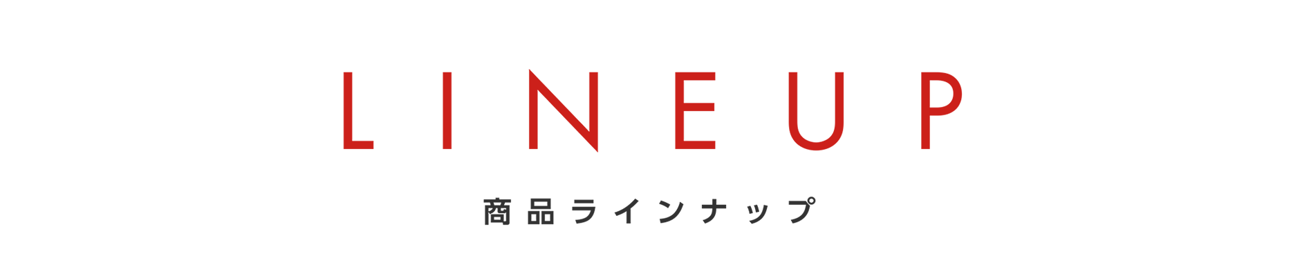 LINEUP｜商品ラインナップ
