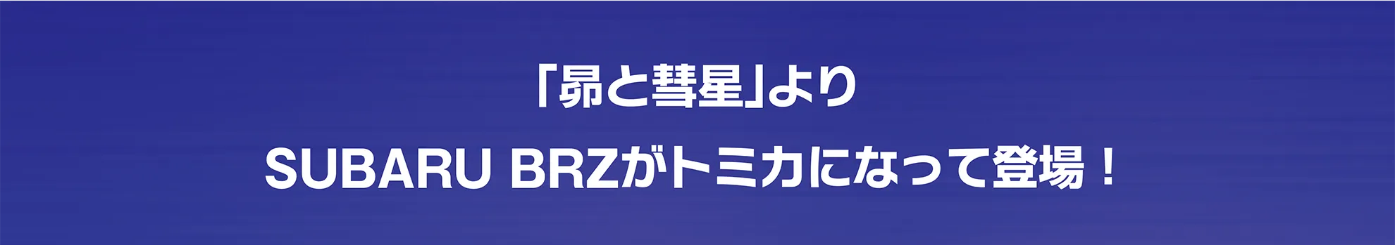 「昴と彗星」よりSUBARU BRZがトミカになって登場！