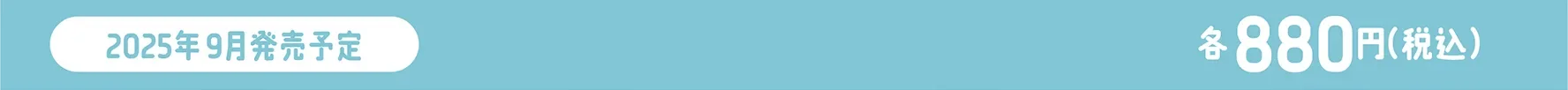 2025年9月発売予定｜各880円（税込）