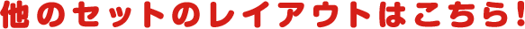 他のセットのレイアウトはこちら！