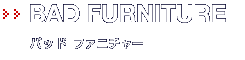BAD FURNITUREbobh t@j`[