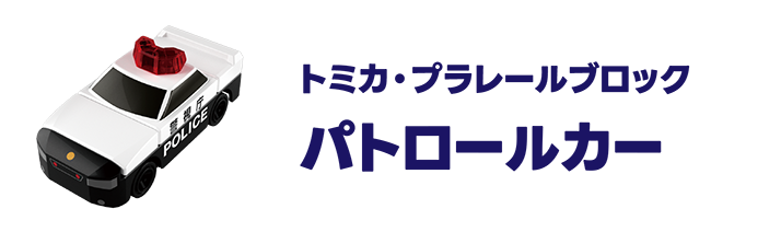 トミカ・プラレールブロック｜パトロールカー