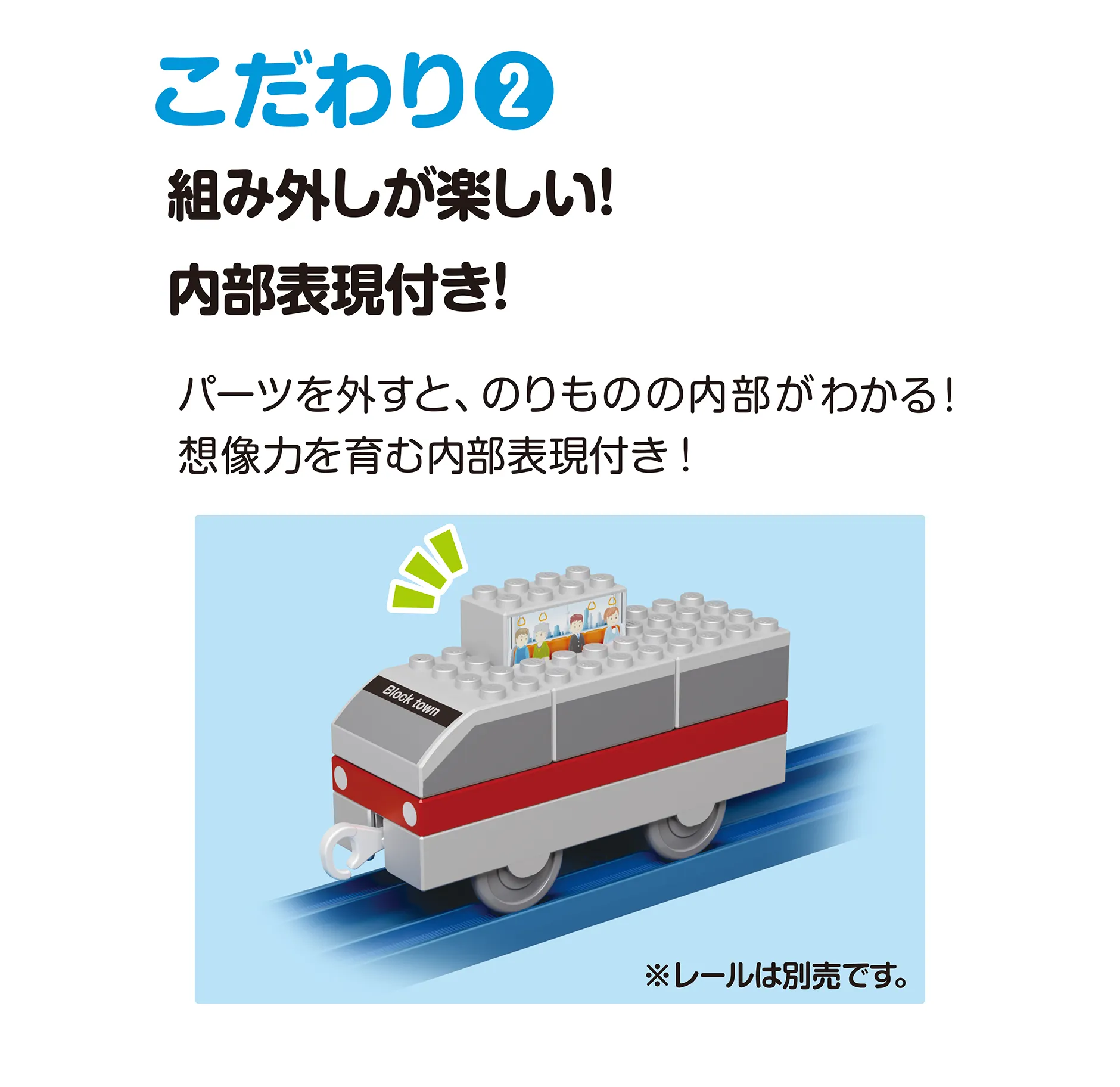 こだわり(2)｜組み外しが楽しい！内部表現付き！｜パーツを外すと、のりものの内部がわかる！想像力を育む内部表現付き！（※レールは別売りです。）
