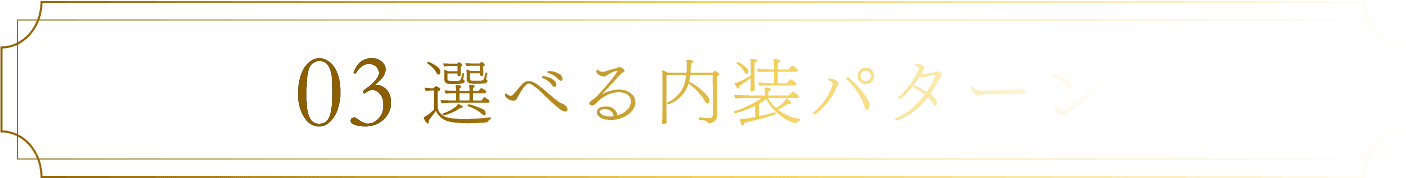 03選べる内装パターン